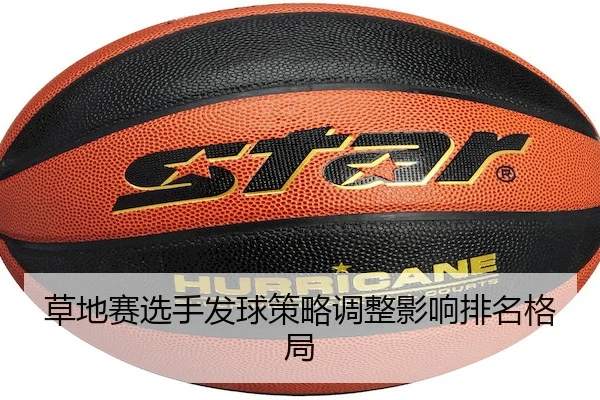 草地赛选手发球策略调整影响排名格局
